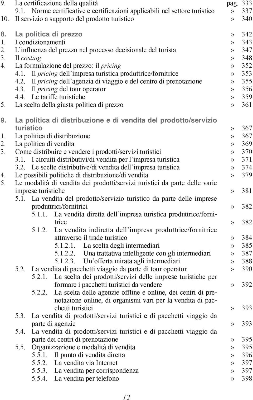 Il pricing dell impresa turistica produttrice/fornitrice 4.2. Il pricing dell agenzia di viaggio e del centro di prenotazione 4.3. Il pricing del tour operator 4.4. Le tariffe turistiche 5.