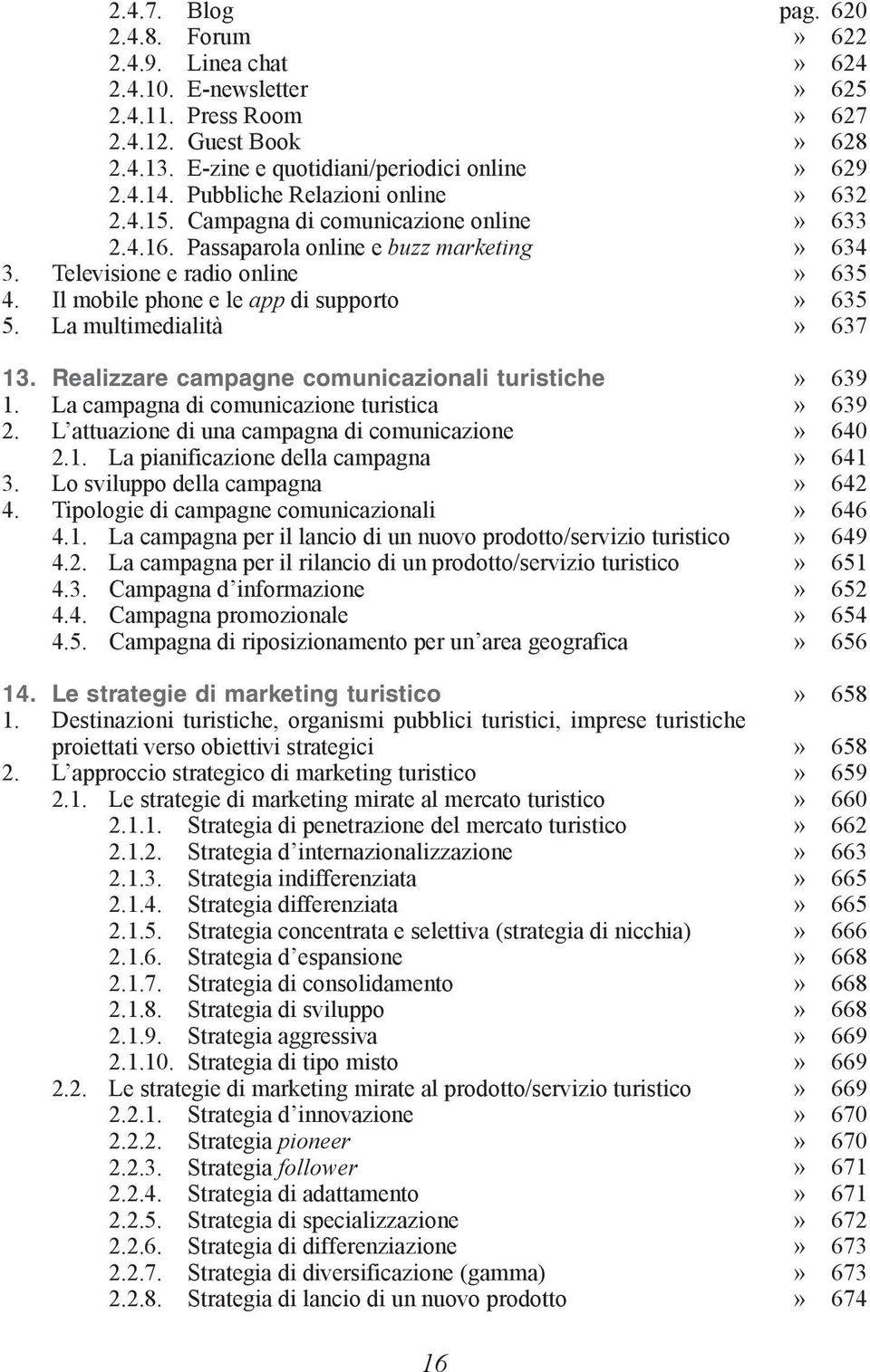 Realizzare campagne comunicazionali turistiche 1. La campagna di comunicazione turistica 2. L attuazione di una campagna di comunicazione 2.1. La pianificazione della campagna 3.