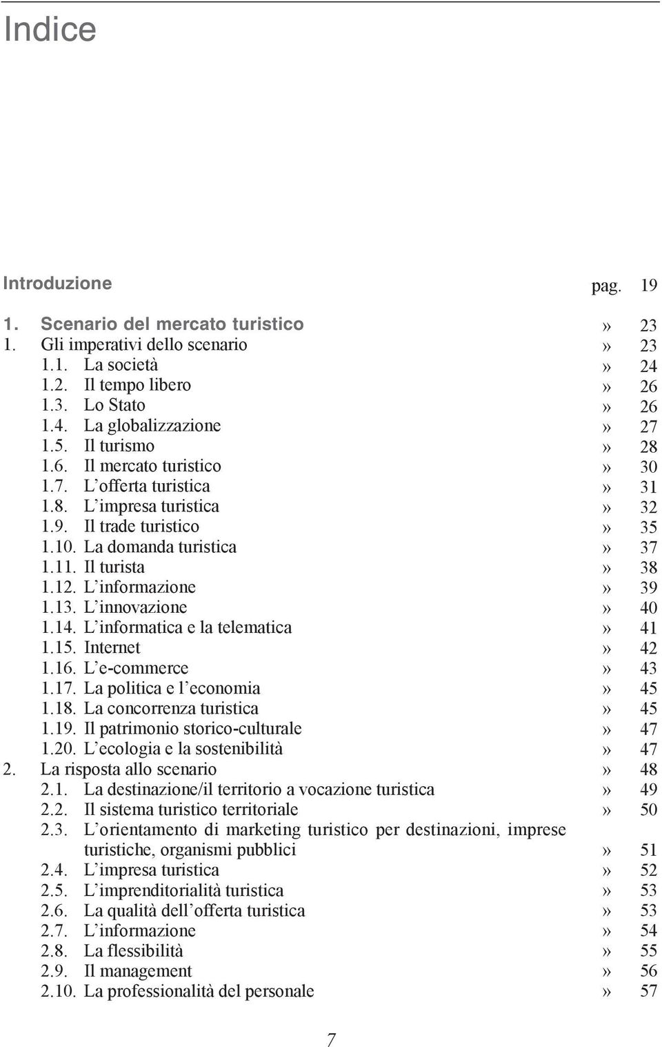 L informatica e la telematica 1.15. Internet 1.16. L e-commerce 1.17. La politica e l economia 1.18. La concorrenza turistica 1.19. Il patrimonio storico-culturale 1.20.