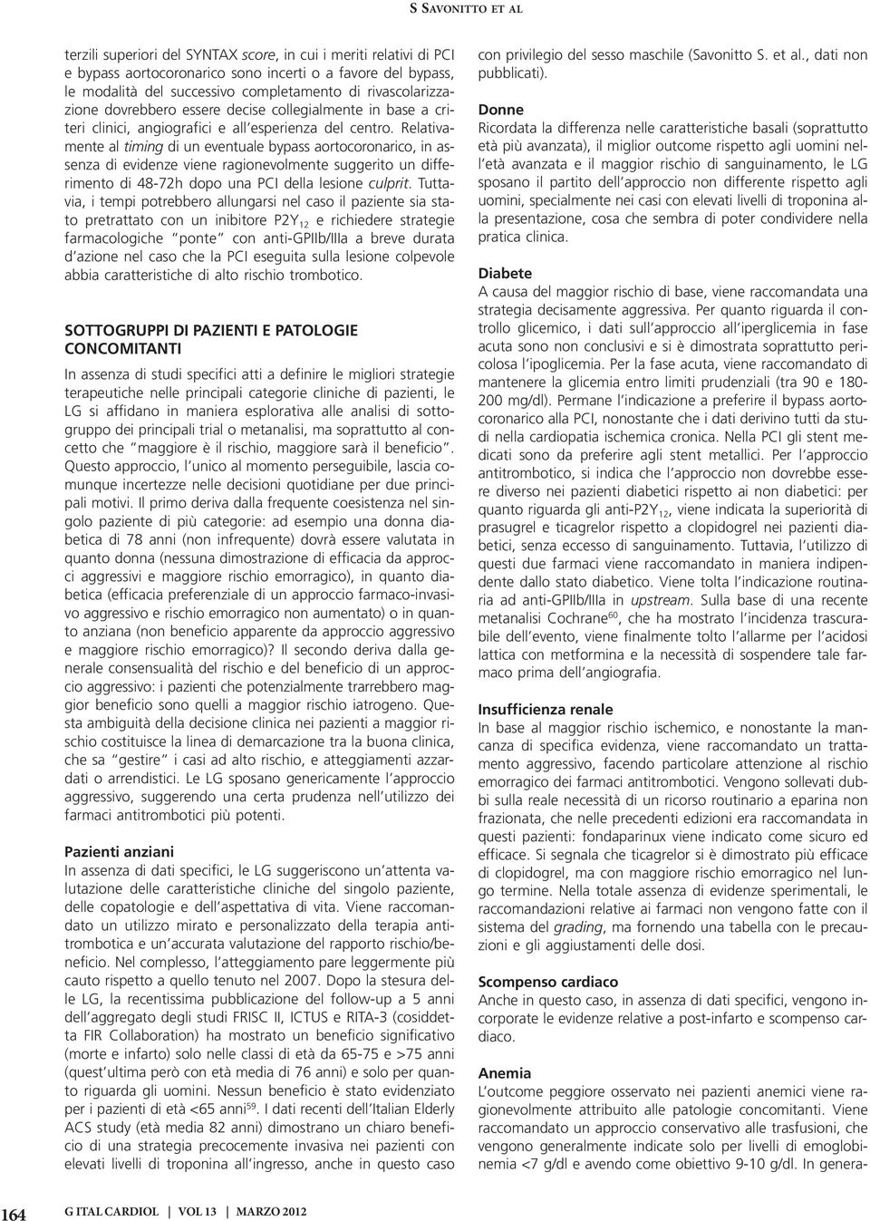 Relativamente al timing di un eventuale bypass aortocoronarico, in assenza di evidenze viene ragionevolmente suggerito un differimento di 48-72h dopo una PCI della lesione culprit.