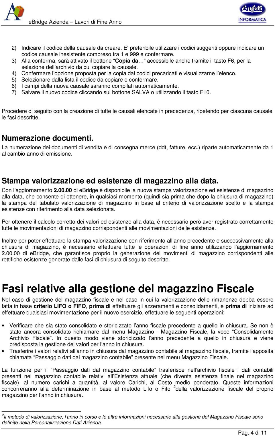 3) Alla conferma, sarà attivato il bottone Copia da accessibile anche tramite il tasto F6, per la selezione dell archivio da cui copiare la causale.