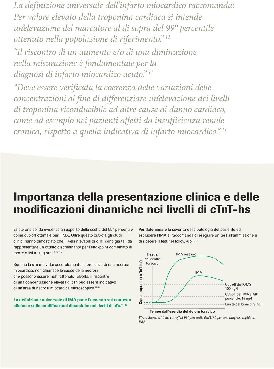 11 Deve essere verificata la coerenza delle variazioni delle concentrazioni al fine di differenziare un elevazione dei livelli di troponina riconducibile ad altre cause di danno cardiaco, come ad