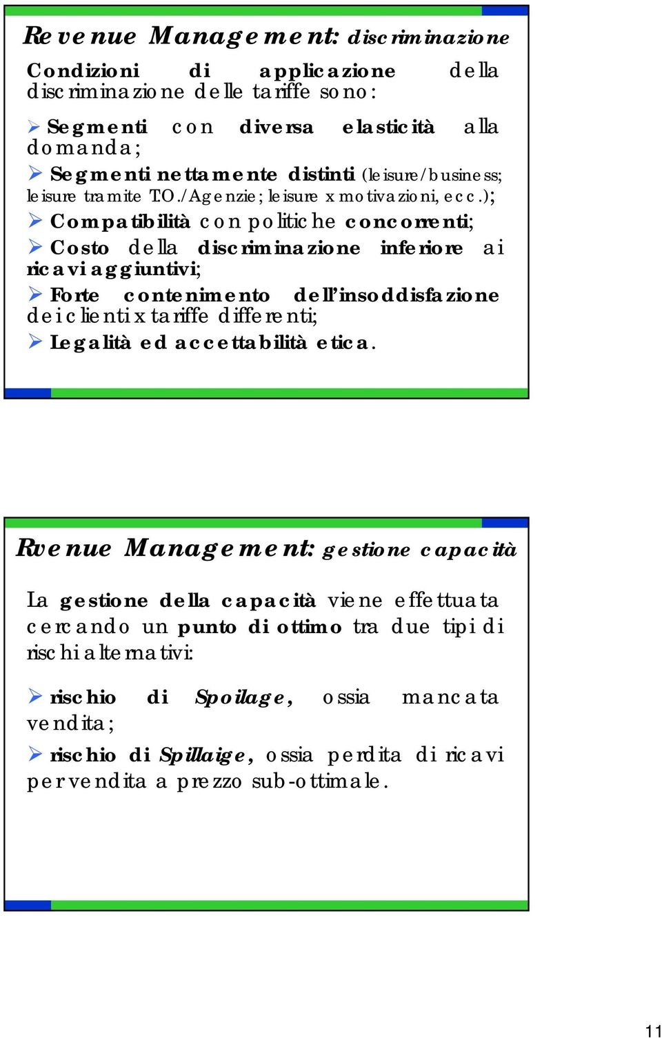 ); Compatibilità con politiche concorrenti; Costo della discriminazione inferiore ai ricavi aggiuntivi; Forte contenimento dell insoddisfazione dei clienti x tariffe differenti;