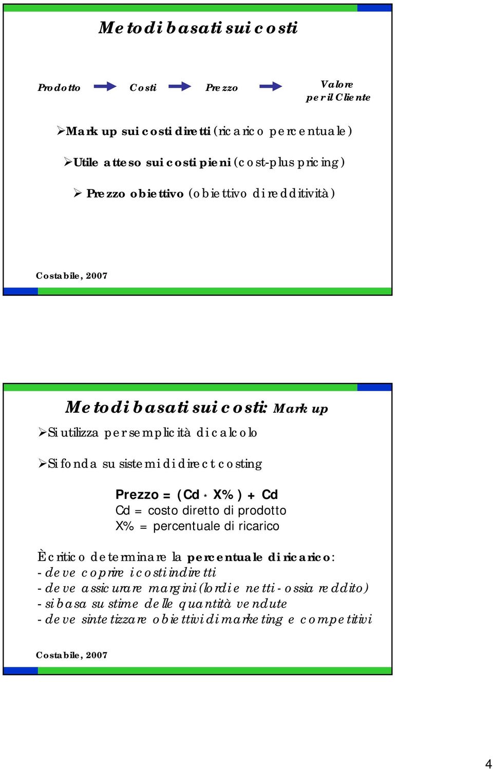 Prezzo = (Cd * X%) + Cd Cd = costo diretto di prodotto X% = percentuale di ricarico È critico determinare la percentuale di ricarico: - deve coprire i costi indiretti -