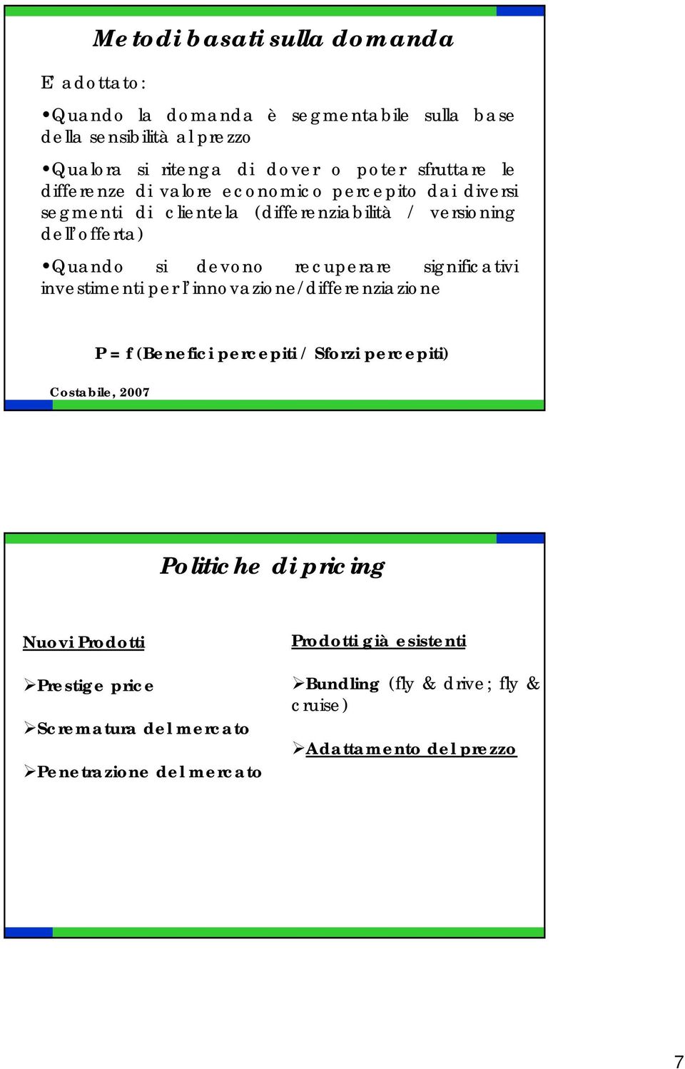 recuperare significativi investimenti per l innovazione/differenziazione P = f (Benefici percepiti / Sforzi percepiti) Costabile, 2007 Politiche di