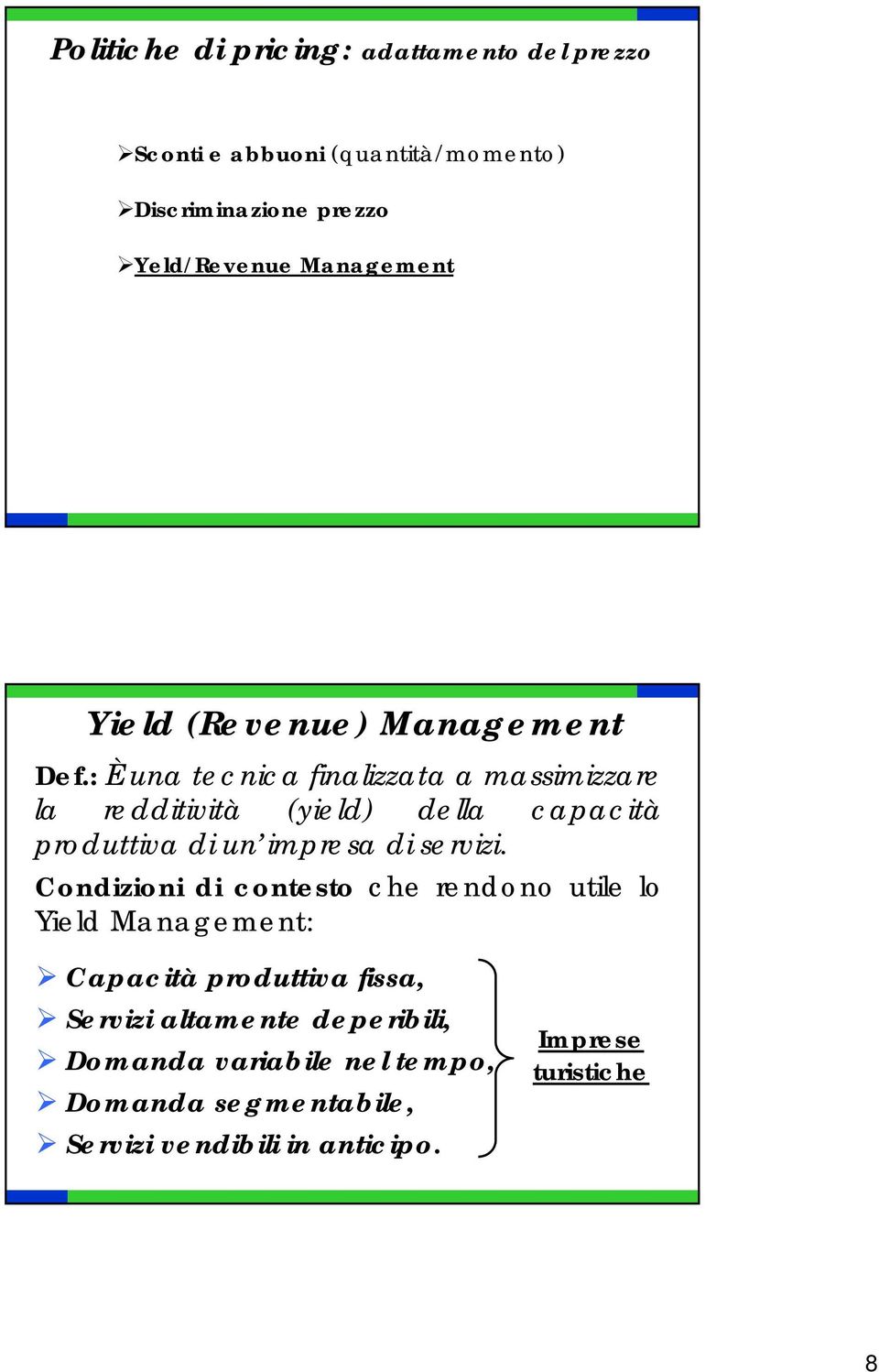 : È una tecnica finalizzata a massimizzare la redditività (yield) della capacità produttiva di un impresa di servizi.