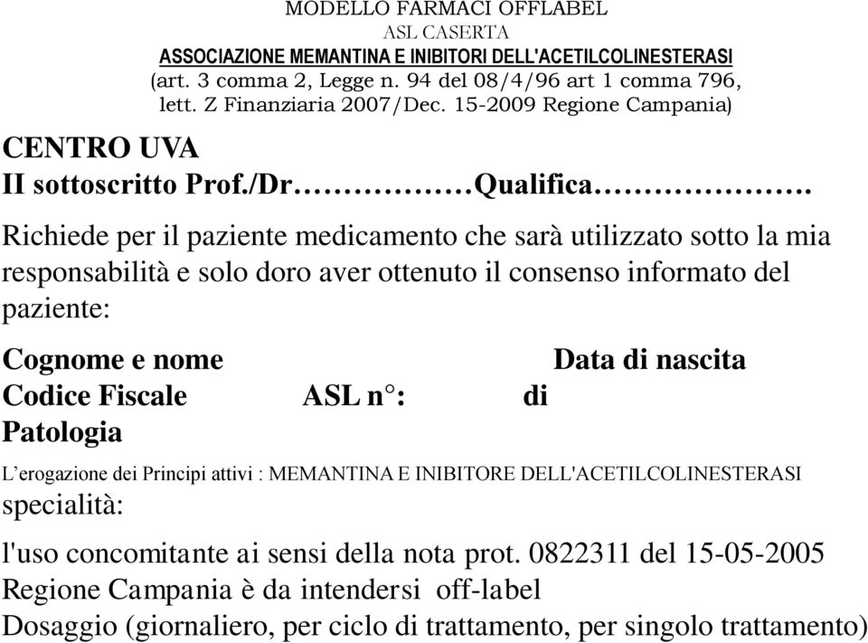 Richiede per il paziente medicamento che sarà utilizzato sotto la mia responsabilità e solo doro aver ottenuto il consenso informato del paziente: Cognome e nome Data di nascita Codice