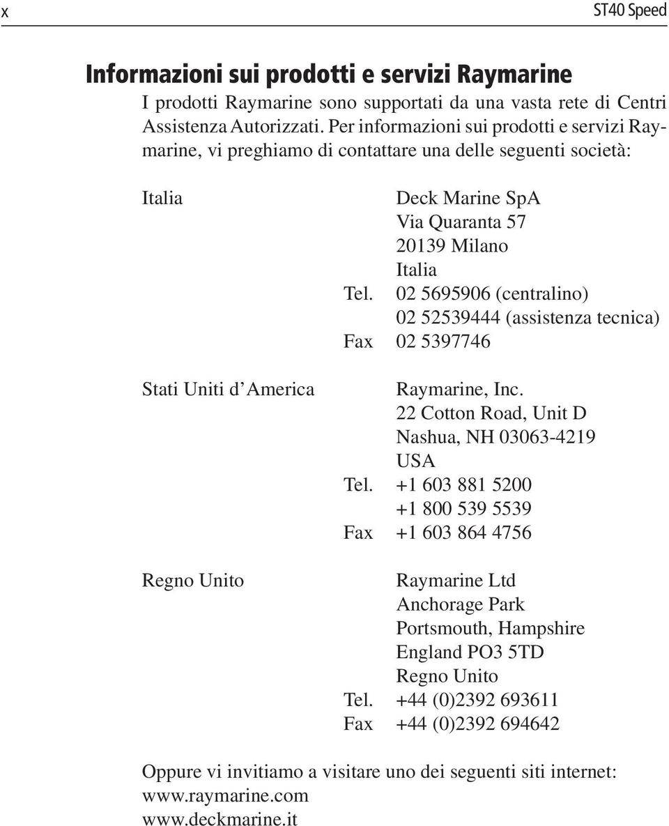 Italia Tel. 02 5695906 (centralino) 02 52539444 (assistenza tecnica) Fax 02 5397746 Raymarine, Inc. 22 Cotton Road, Unit D Nashua, NH 03063-4219 USA Tel.