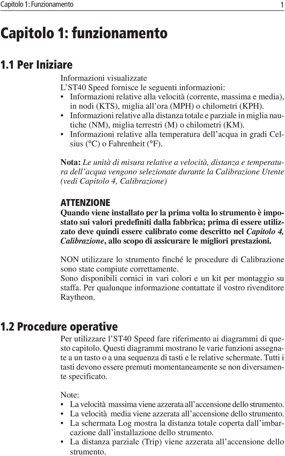 chilometri (KPH). Informazioni relative alla distanza totale e parziale in miglia nautiche (NM), miglia terrestri (M) o chilometri (KM).