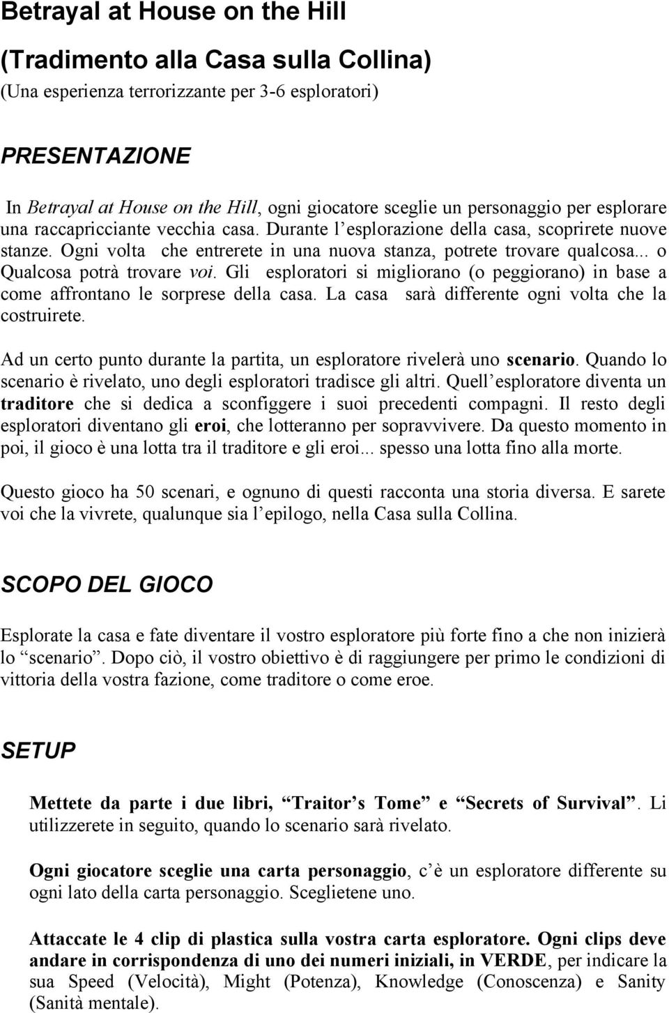 .. o Qualcosa potrà trovare voi. Gli esploratori si migliorano (o peggiorano) in base a come affrontano le sorprese della casa. La casa sarà differente ogni volta che la costruirete.