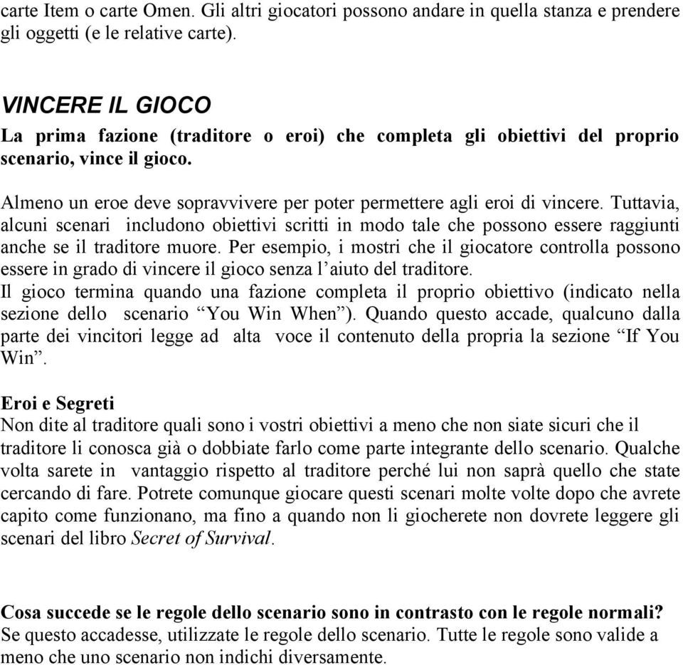 Tuttavia, alcuni scenari includono obiettivi scritti in modo tale che possono essere raggiunti anche se il traditore muore.