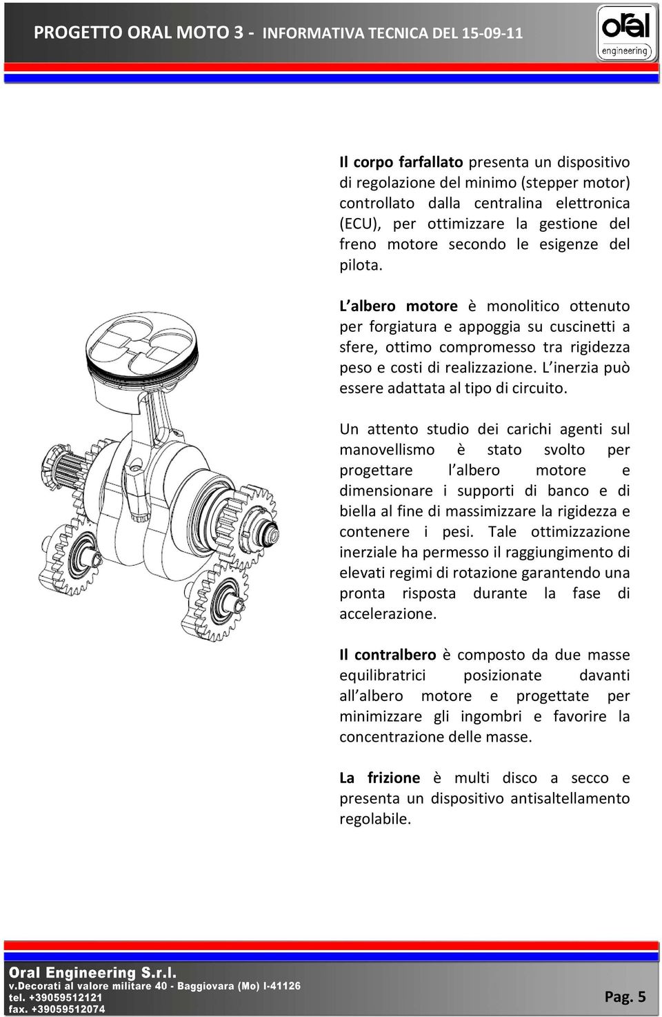 L inerzia può essere adattata al tipo di circuito.