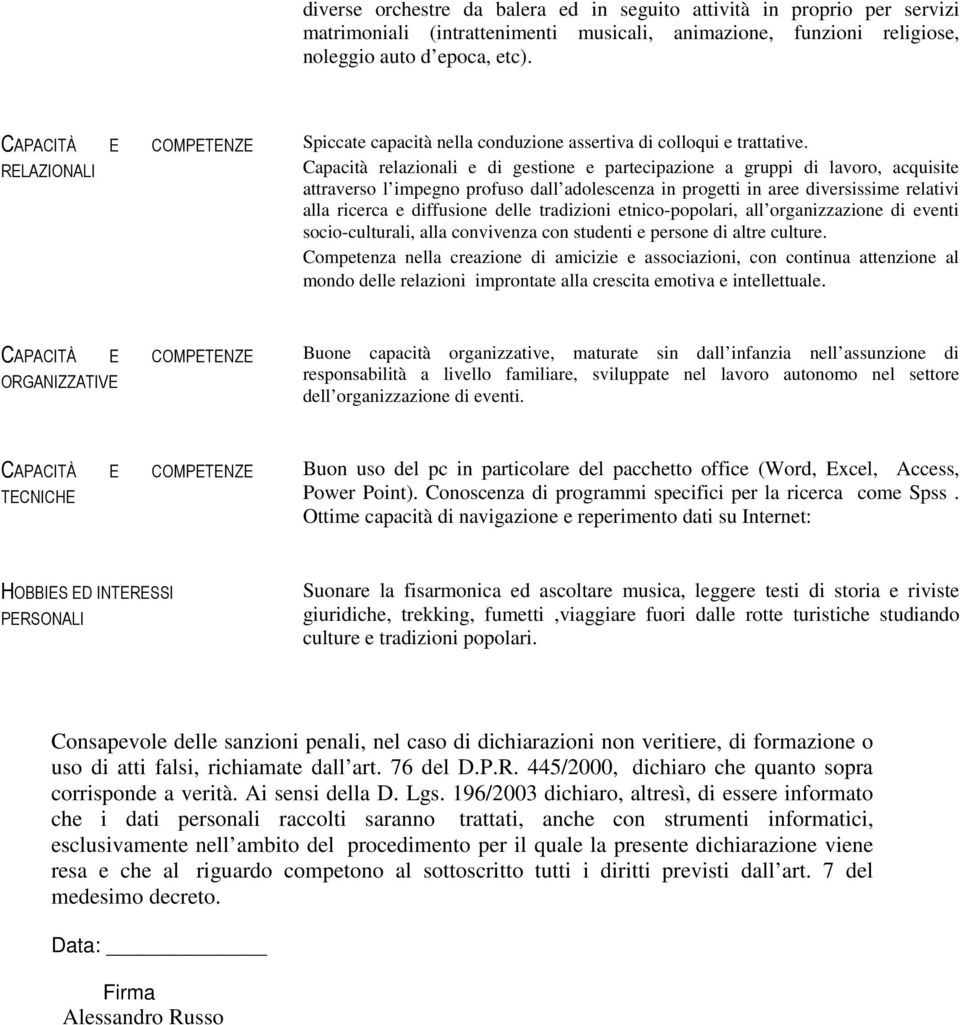 Capacità relazionali e di gestione e partecipazione a gruppi di lavoro, acquisite attraverso l impegno profuso dall adolescenza in progetti in aree diversissime relativi alla ricerca e diffusione