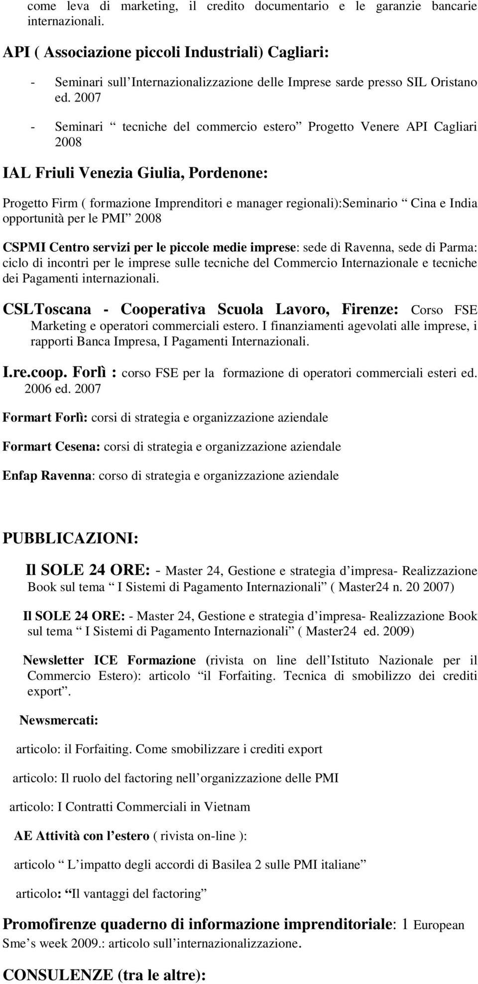 2007 - Seminari tecniche del commercio estero Progetto Venere API Cagliari 2008 IAL Friuli Venezia Giulia, Pordenone: Progetto Firm ( formazione Imprenditori e manager regionali):seminario Cina e