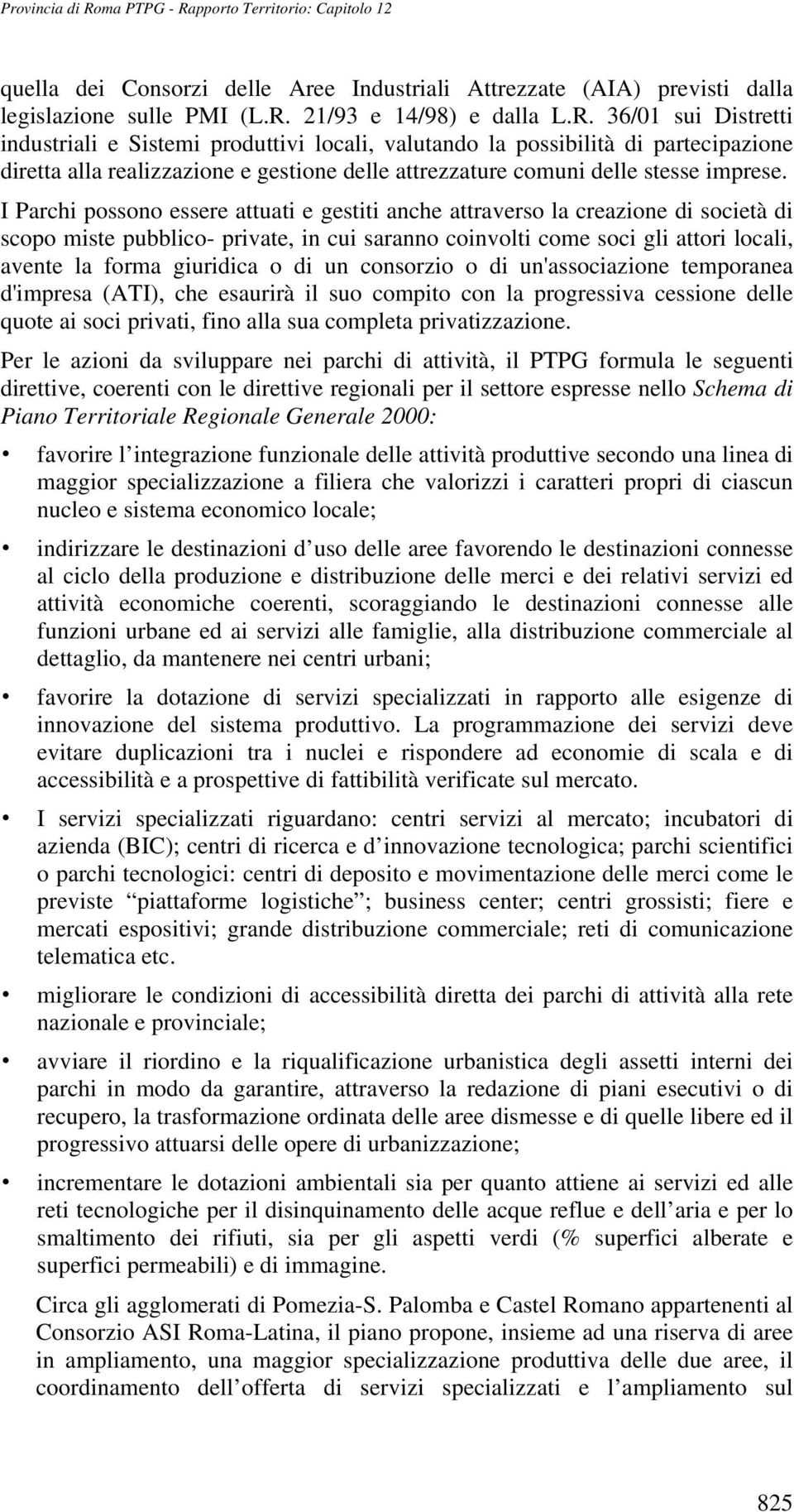 36/01 sui Distretti industriali e Sistemi produttivi locali, valutando la possibilità di partecipazione diretta alla realizzazione e gestione delle attrezzature comuni delle stesse imprese.