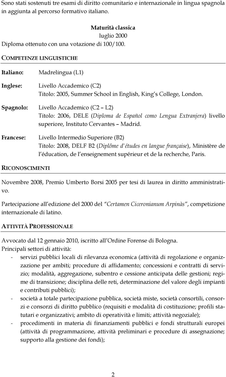 COMPETENZE LINGUISTICHE Italiano: Inglese: Madrelingua (L1) Livello Accademico (C2) Titolo: 2005, Summer School in English, King s College, London.