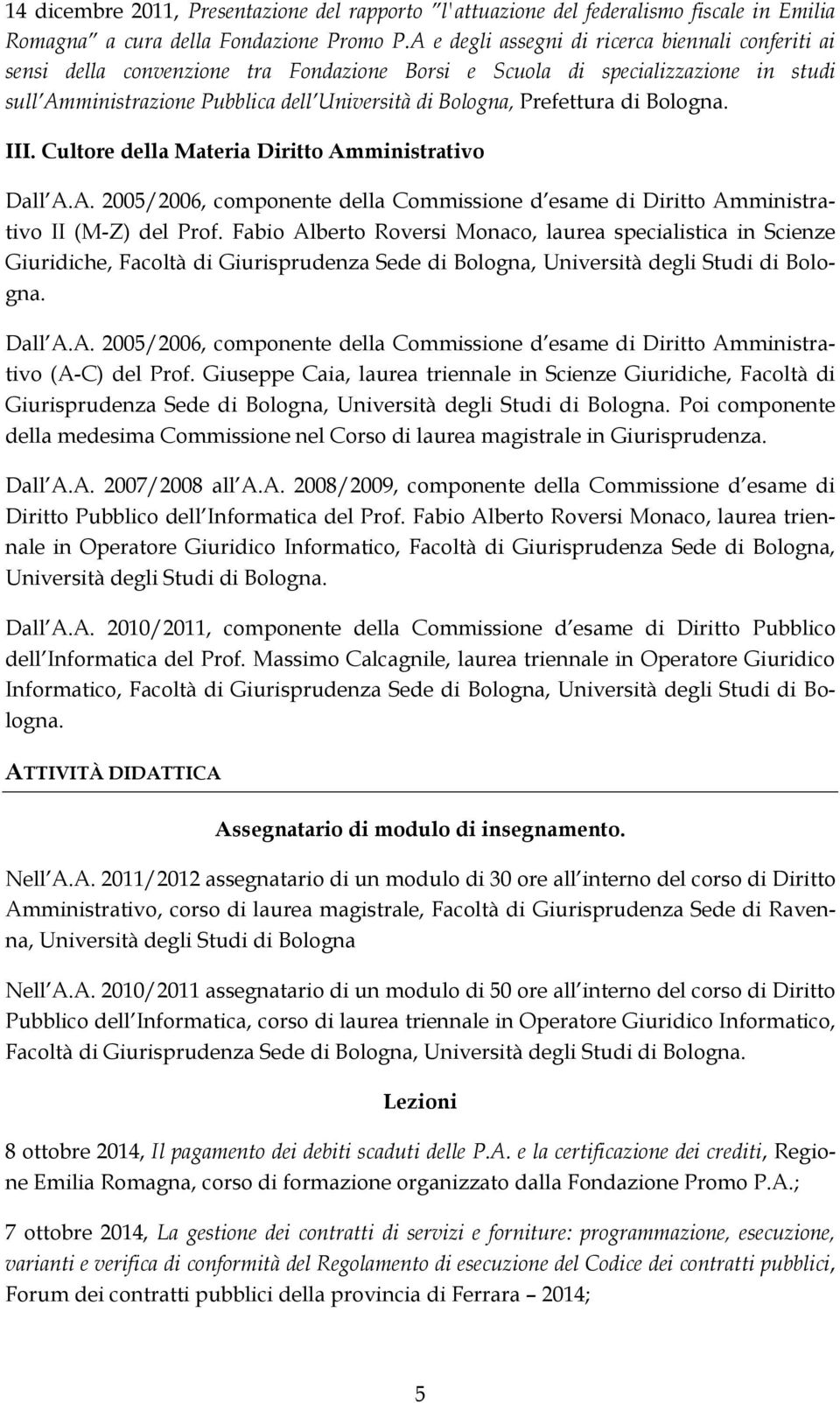 Prefettura di Bologna. III. Cultore della Materia Diritto Amministrativo Dall A.A. 2005/2006, componente della Commissione d esame di Diritto Amministrativo II (M-Z) del Prof.