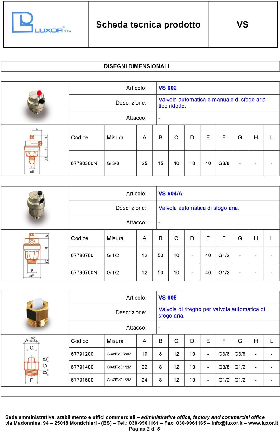 67790700 G 1/2 12 50 10-40 G1/2 - - - 67790700N G 1/2 12 50 10-40 G1/2 - - - Articolo: 605 Valvola di ritegno per valvola