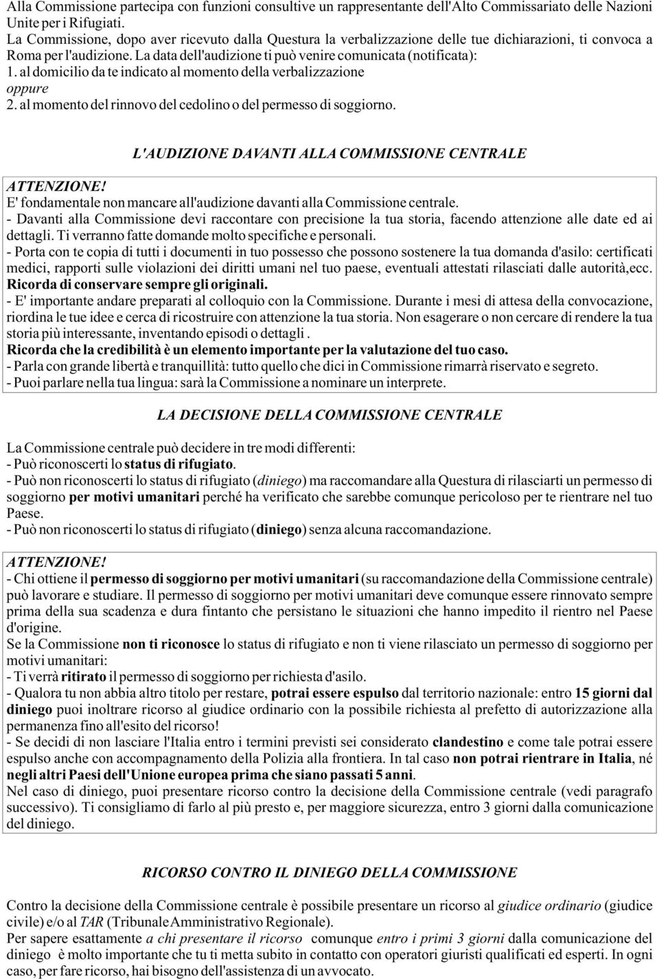 al domicilio da te indicato al momento della verbalizzazione oppure 2. al momento del rinnovo del cedolino o del permesso di soggiorno.