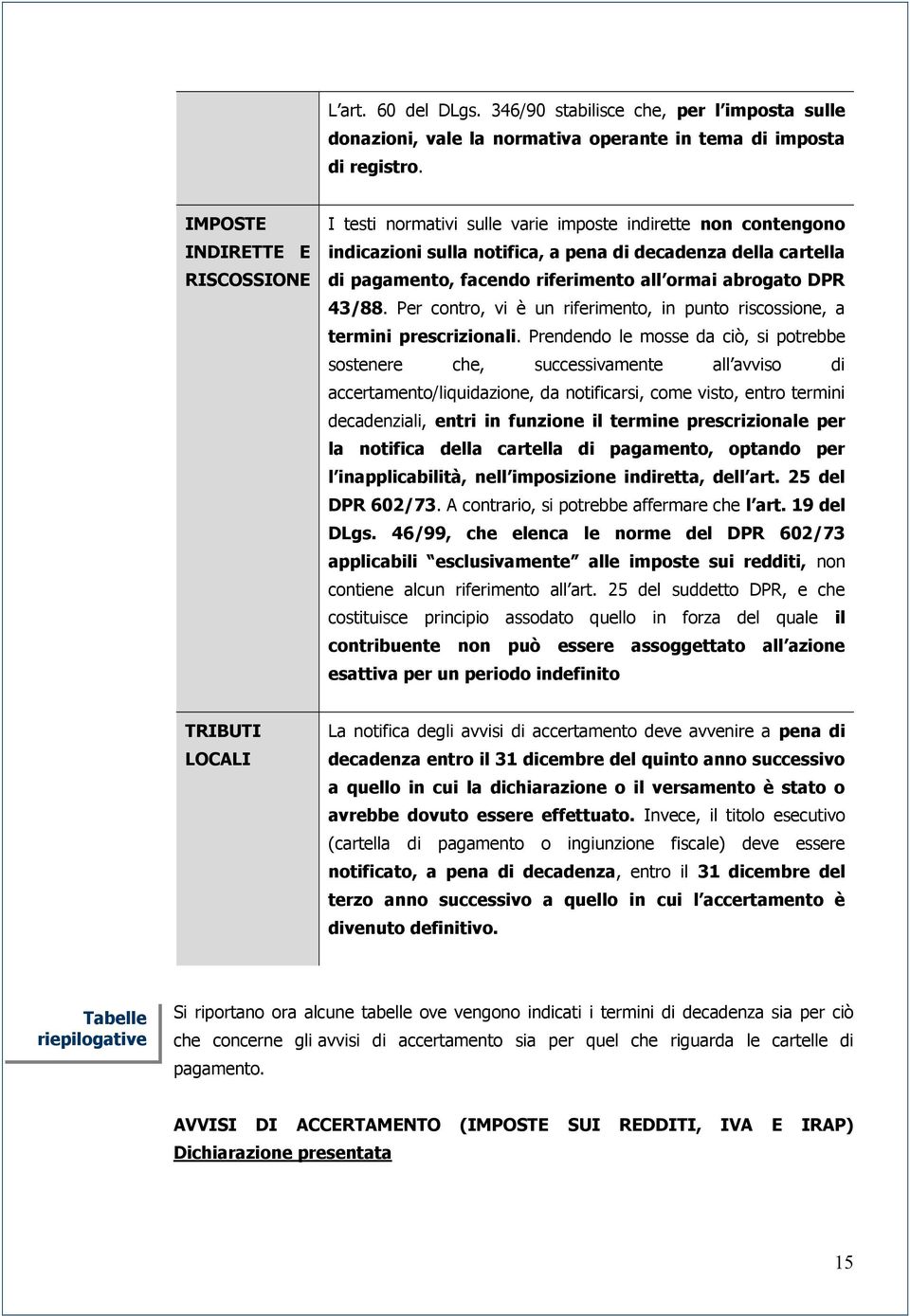 ormai abrogato DPR 43/88. Per contro, vi è un riferimento, in punto riscossione, a termini prescrizionali.