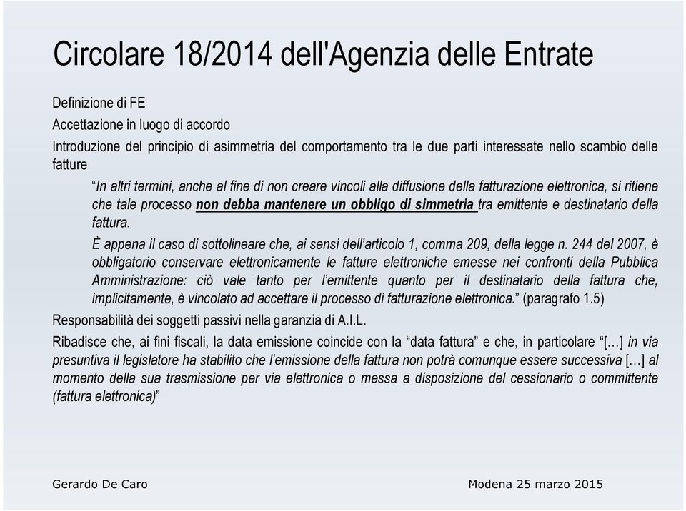 emittente e destinatario della fattura. È appena il caso di sottolineare che, ai sensi dell articolo 1, comma 209, della legge n.