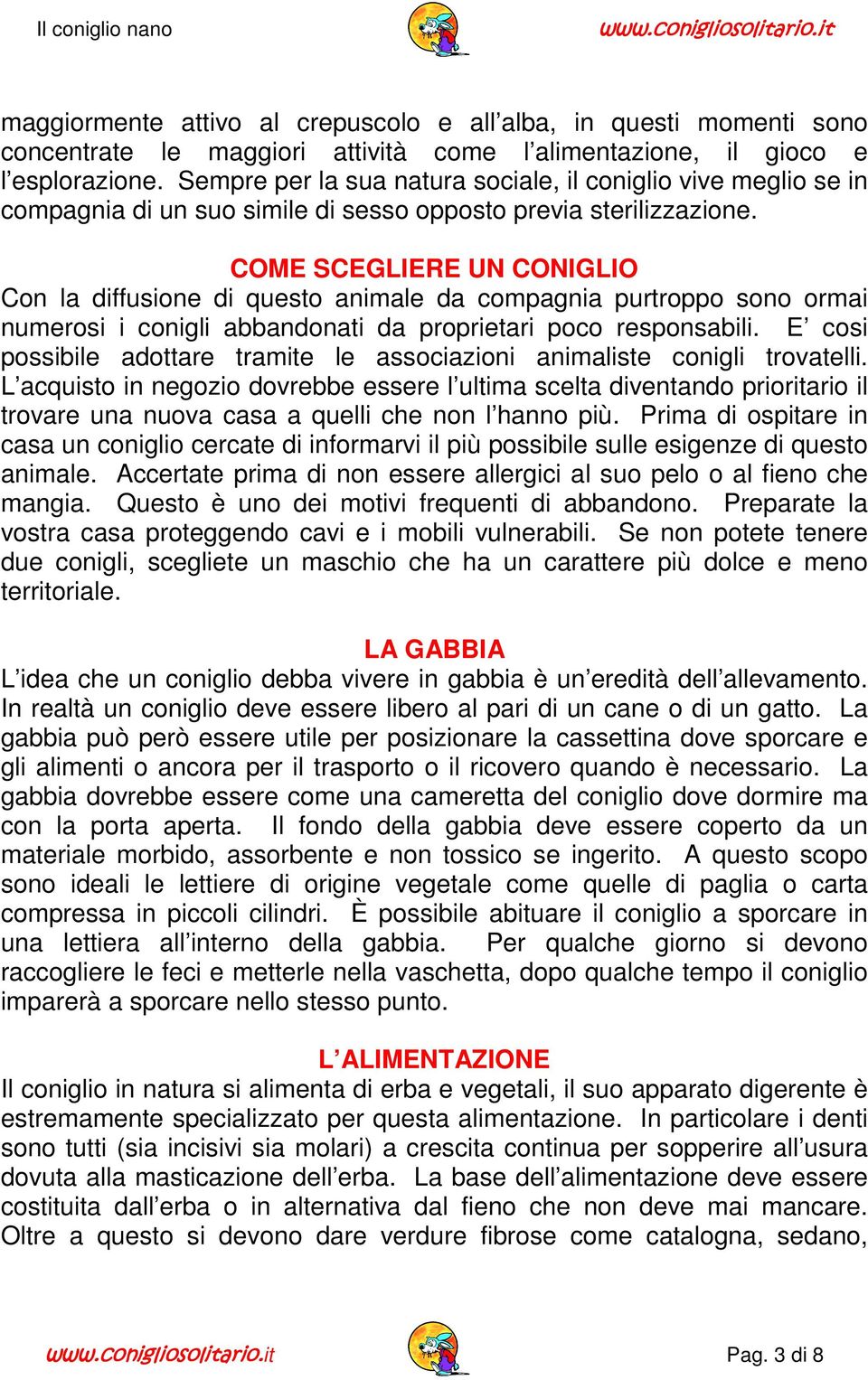 COME SCEGLIERE UN CONIGLIO Con la diffusione di questo animale da compagnia purtroppo sono ormai numerosi i conigli abbandonati da proprietari poco responsabili.