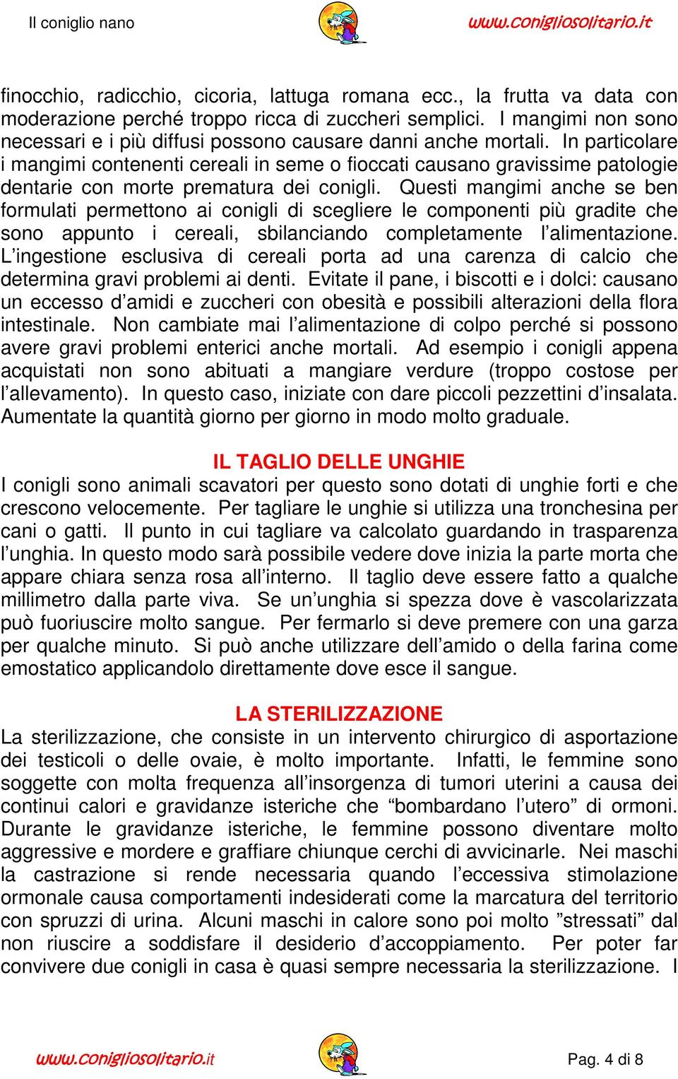 In particolare i mangimi contenenti cereali in seme o fioccati causano gravissime patologie dentarie con morte prematura dei conigli.