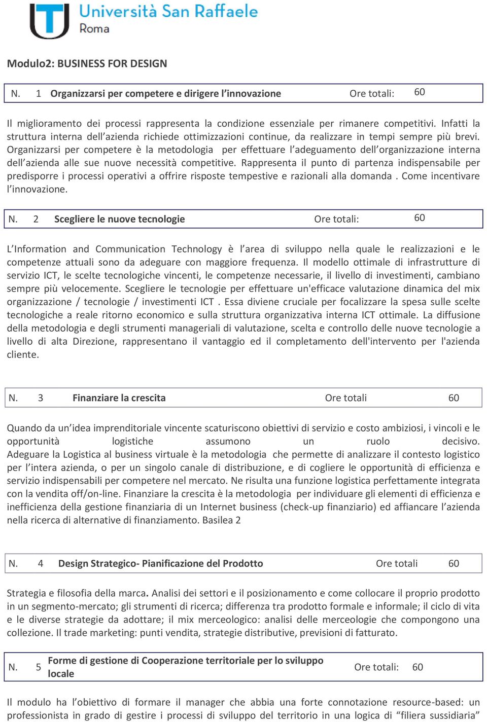 Organizzarsi per competere è la metodologia per effettuare l adeguamento dell organizzazione interna dell azienda alle sue nuove necessità competitive.