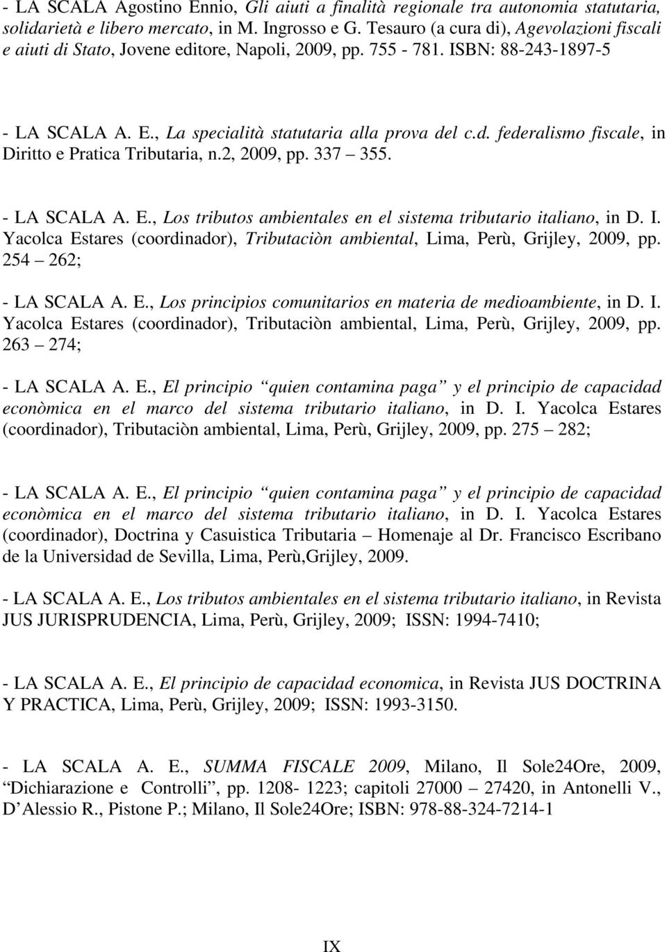 2, 2009, pp. 337 355. - LA SCALA A. E., Los tributos ambientales en el sistema tributario italiano, in D. I. Yacolca Estares (coordinador), Tributaciòn ambiental, Lima, Perù, Grijley, 2009, pp.