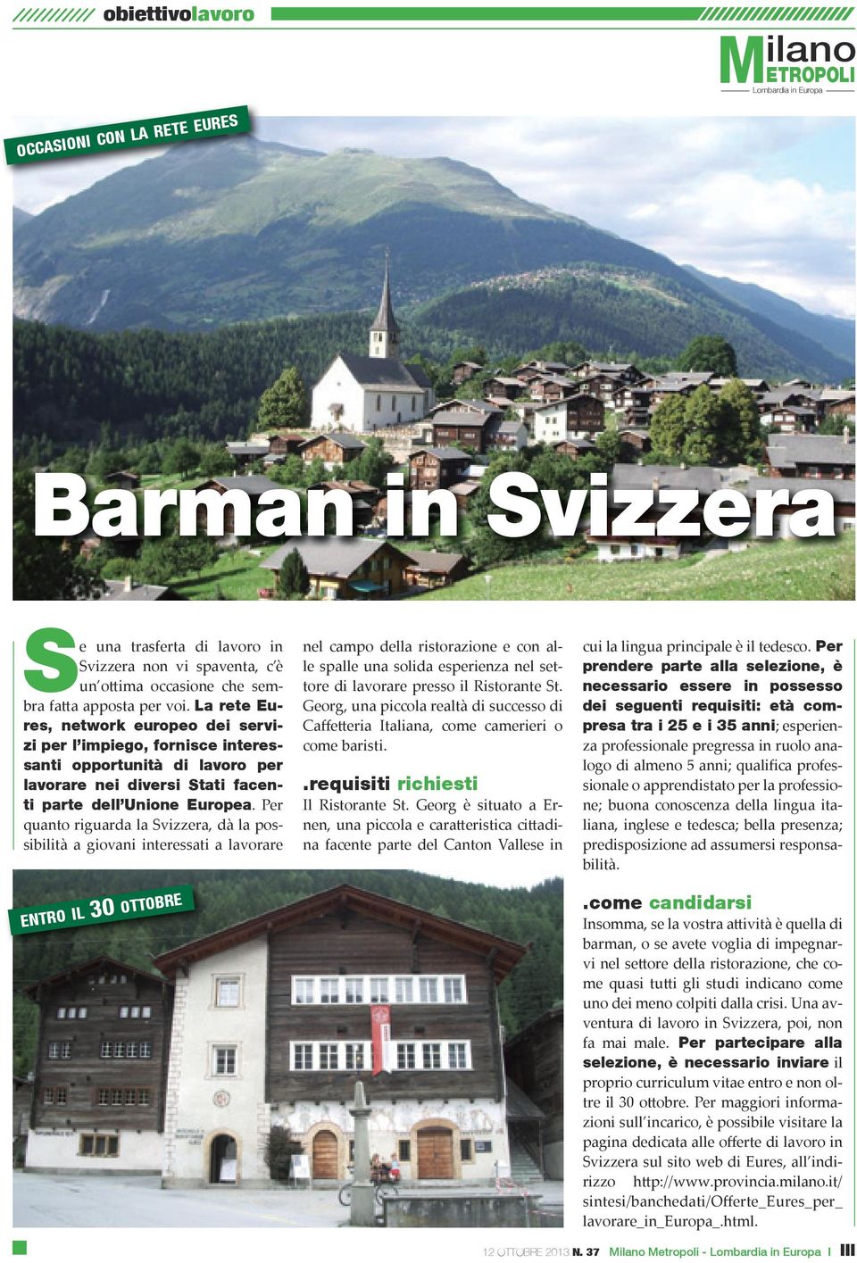 Per quanto riguarda la Svizzera, dà la possibilità a giovani interessati a lavorare nel campo della ristorazione e con alle spalle una solida esperienza nel settore di lavorare presso il Ristorante