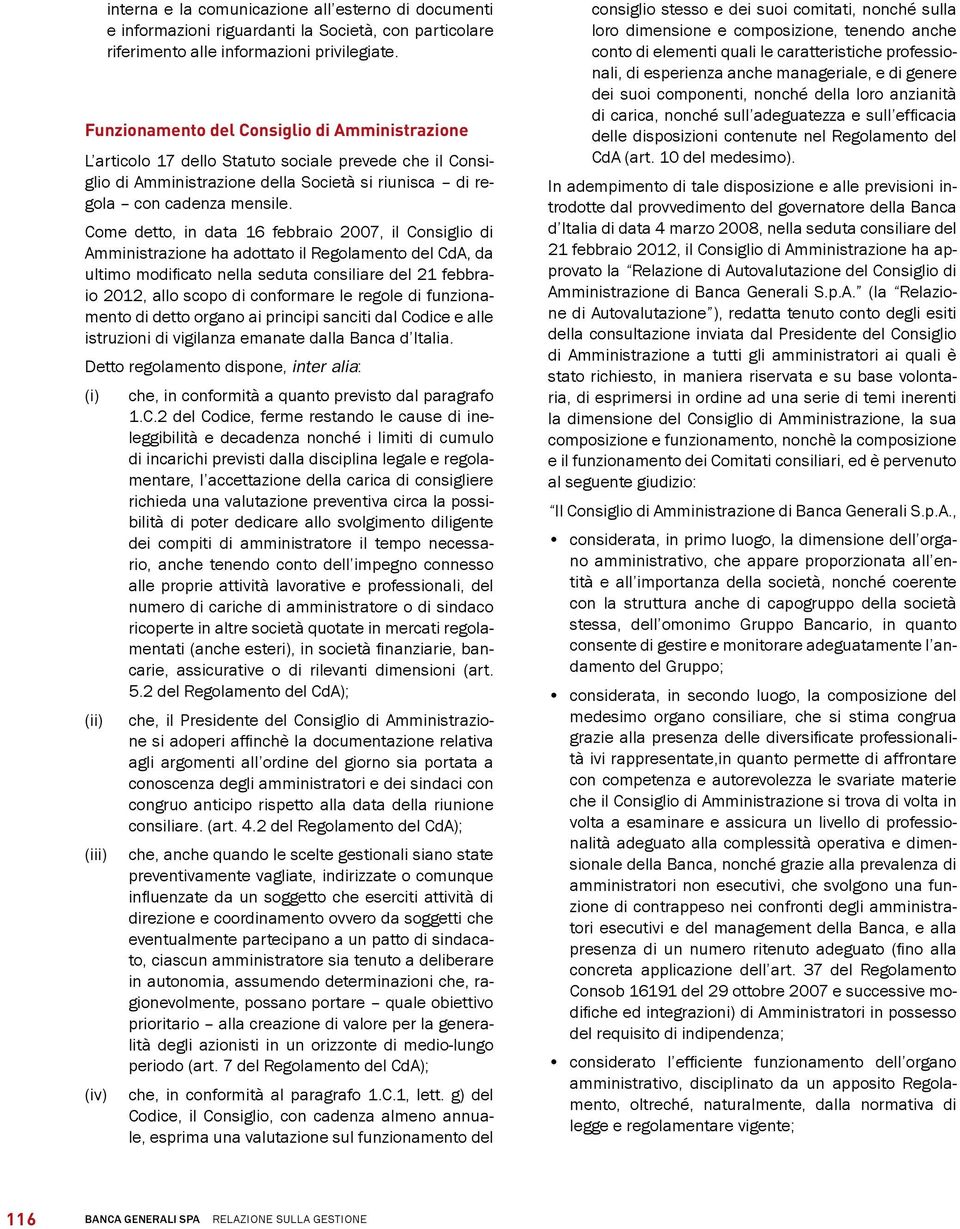 Come detto, in data 16 febbraio 2007, il Consiglio di Amministrazione ha adottato il Regolamento del CdA, da ultimo modificato nella seduta consiliare del 21 febbraio 2012, allo scopo di conformare