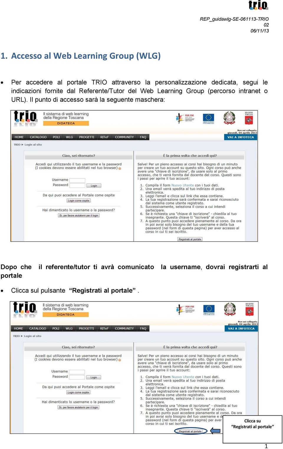 URL). Il punto di accesso sarà la seguente maschera: Dopo che il referente/tutor ti avrà comunicato la