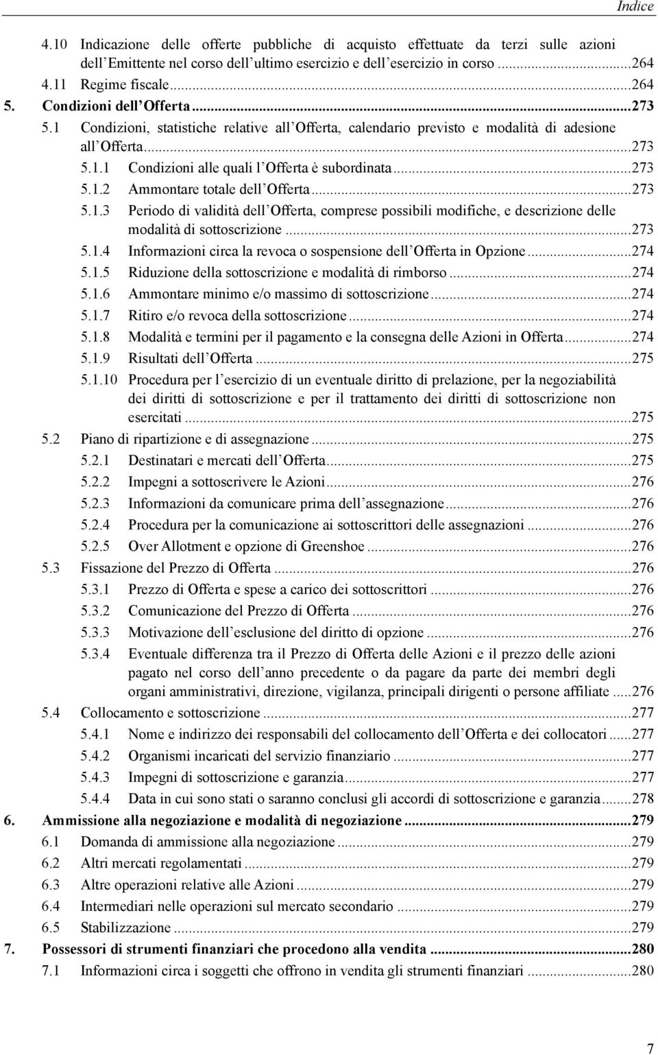 ..273 5.1.3 Periodo di validità dell Offerta, comprese possibili modifiche, e descrizione delle modalità di sottoscrizione...273 5.1.4 Informazioni circa la revoca o sospensione dell Offerta in Opzione.