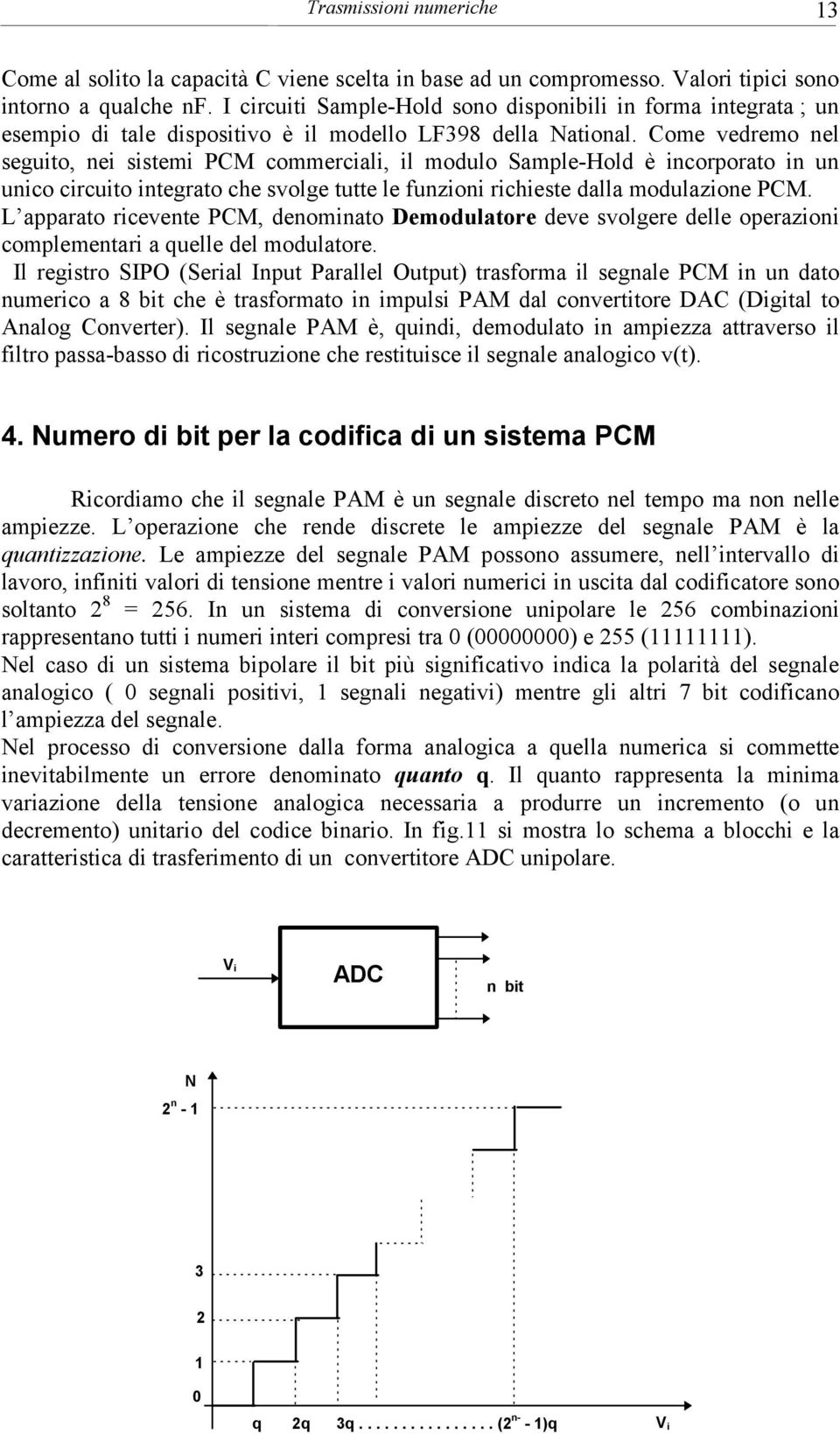 Come vedremo nel seguito, nei sistemi PCM commerciali, il modulo Sample-Hold è incorporato in un unico circuito integrato che svolge tutte le funzioni richieste dalla modulazione PCM.