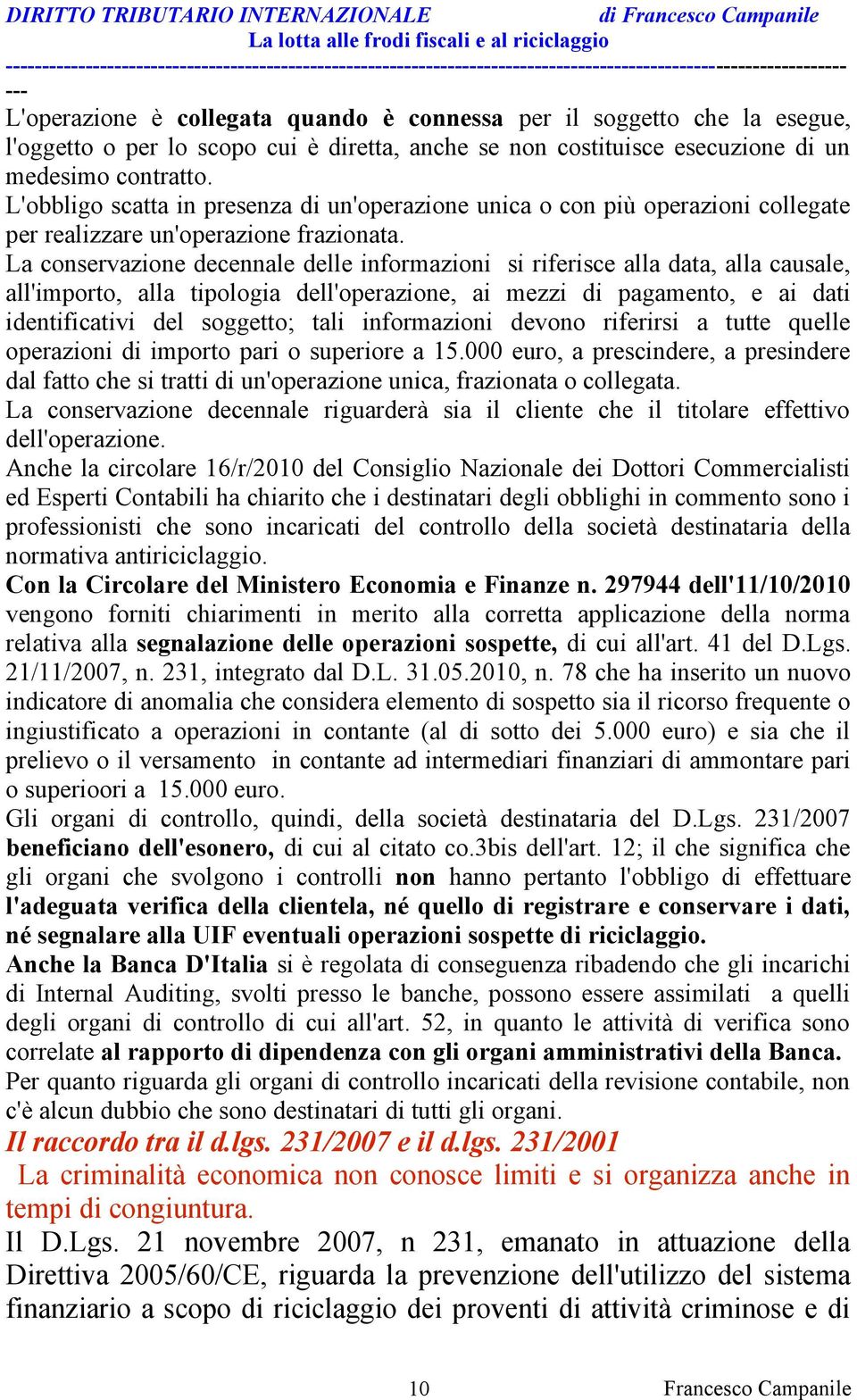 La conservazione decennale delle informazioni si riferisce alla data, alla causale, all'importo, alla tipologia dell'operazione, ai mezzi di pagamento, e ai dati identificativi del soggetto; tali