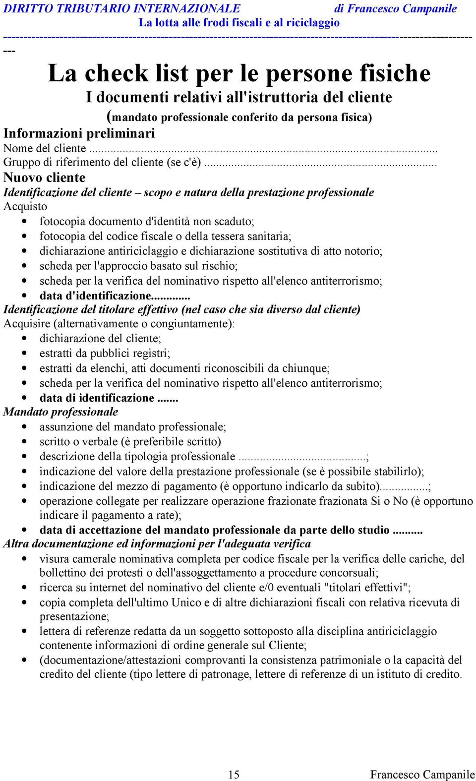 .. Nuovo cliente Identificazione del cliente scopo e natura della prestazione professionale Acquisto fotocopia documento d'identità non scaduto; fotocopia del codice fiscale o della tessera