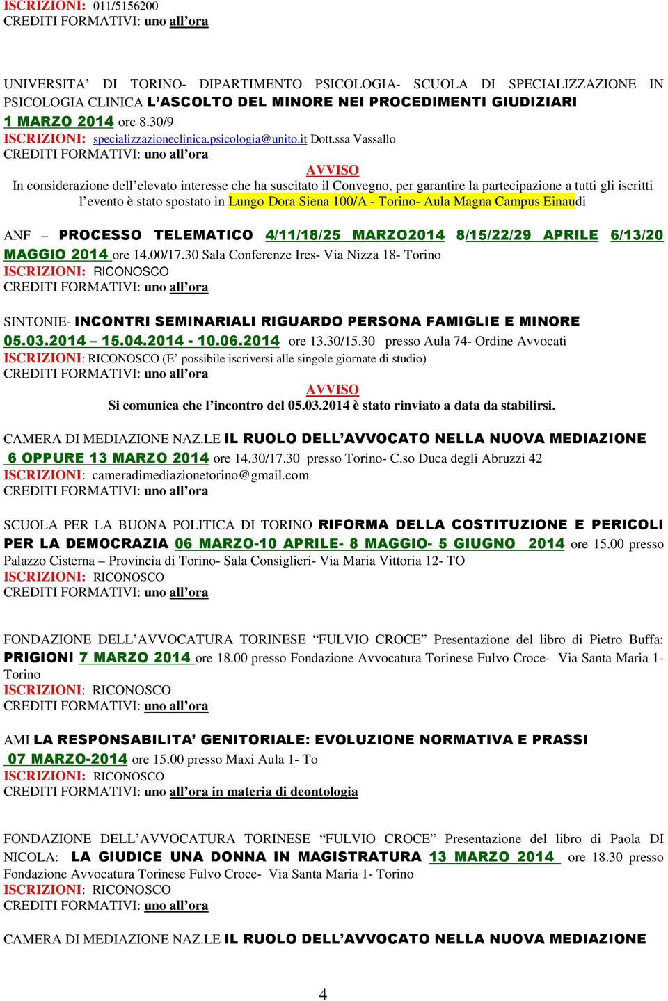 ssa Vassallo AVVISO In considerazione dell elevato interesse che ha suscitato il Convegno, per garantire la partecipazione a tutti gli iscritti l evento è stato spostato in Lungo Dora Siena 100/A -