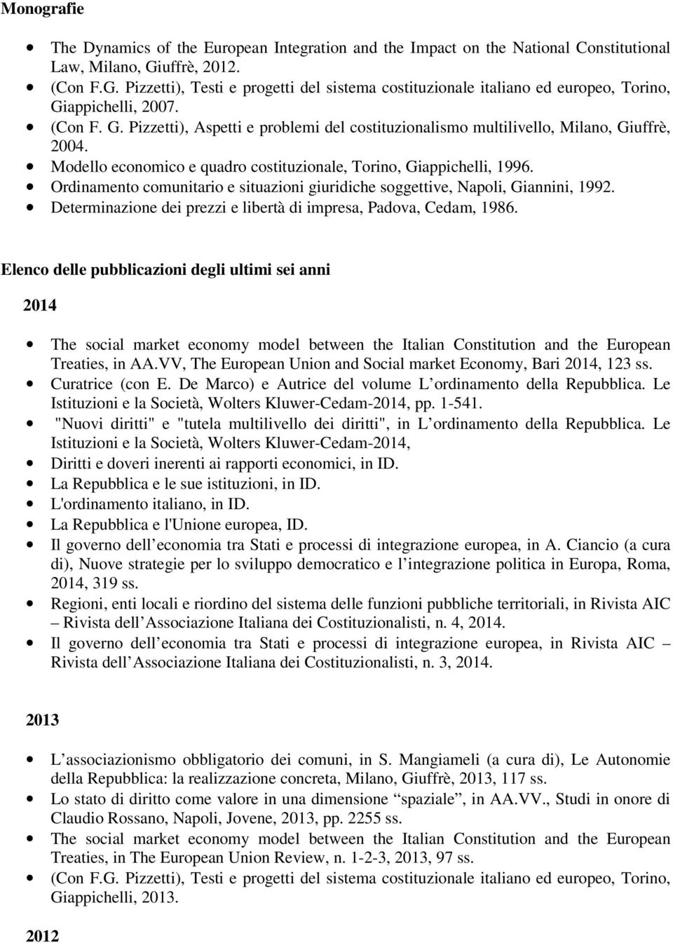 Modello economico e quadro costituzionale, Torino, Giappichelli, 1996. Ordinamento comunitario e situazioni giuridiche soggettive, Napoli, Giannini, 1992.