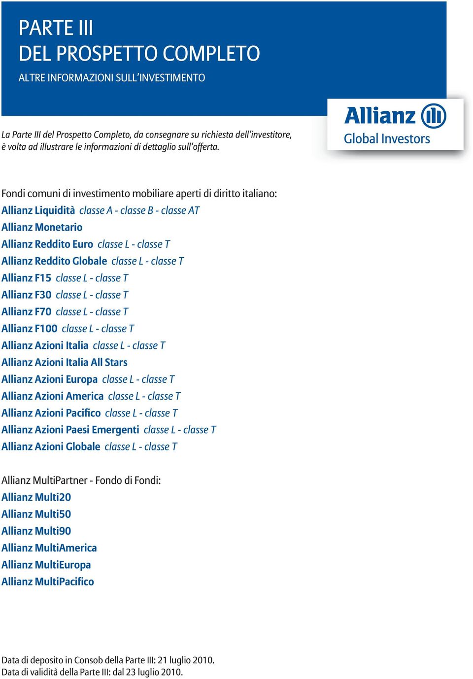 Fondi comuni di investimento mobiliare aperti di diritto italiano: Liquidità classe A - classe B - classe AT Monetario Reddito Euro classe L - classe T Reddito Globale classe L - classe T F15 classe