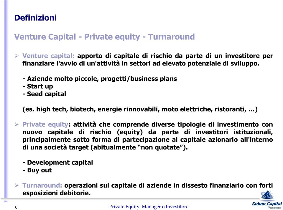 high tech, biotech, energie rinnovabili, moto elettriche, ristoranti, ) Private equity: attività che comprende diverse tipologie di investimento con nuovo capitale di rischio (equity) da parte di