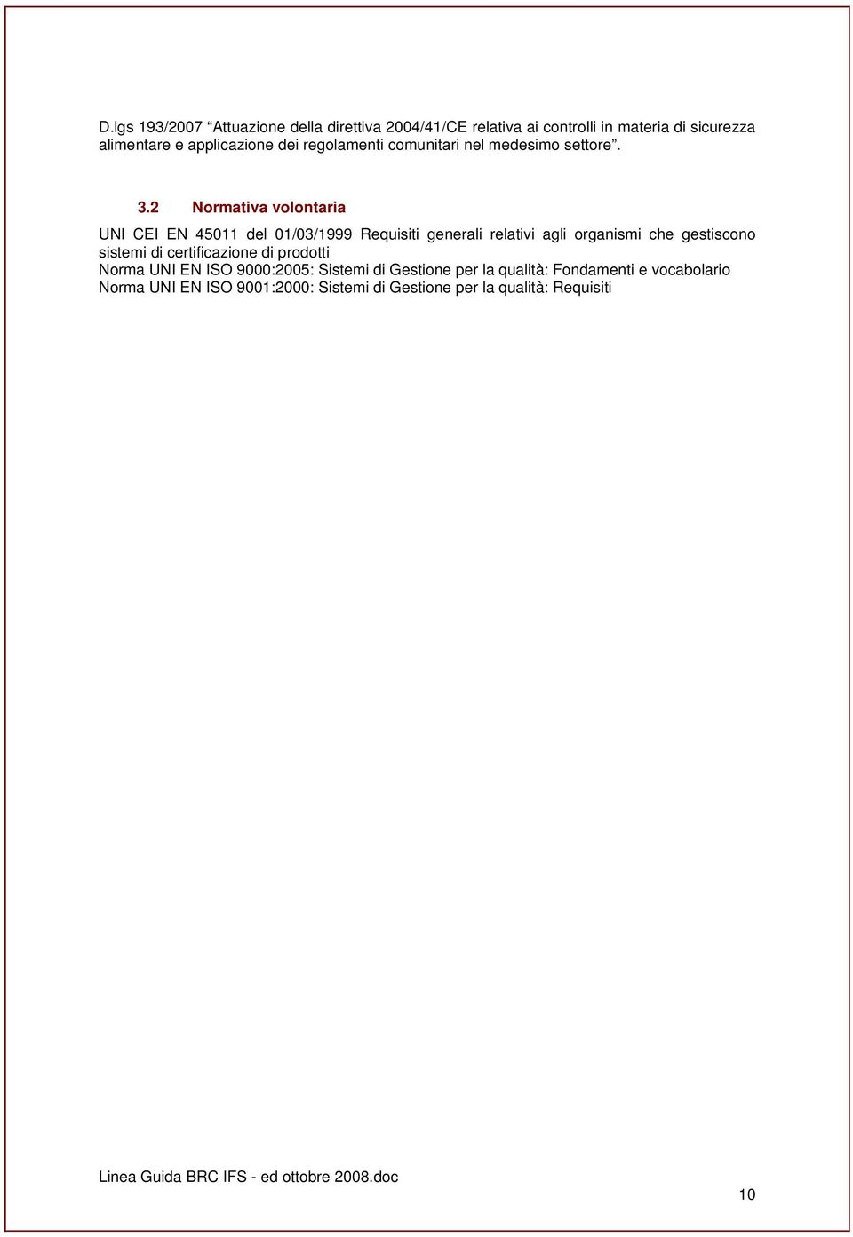 2 Normativa volontaria UNI CEI EN 45011 del 01/03/1999 Requisiti generali relativi agli organismi che gestiscono sistemi