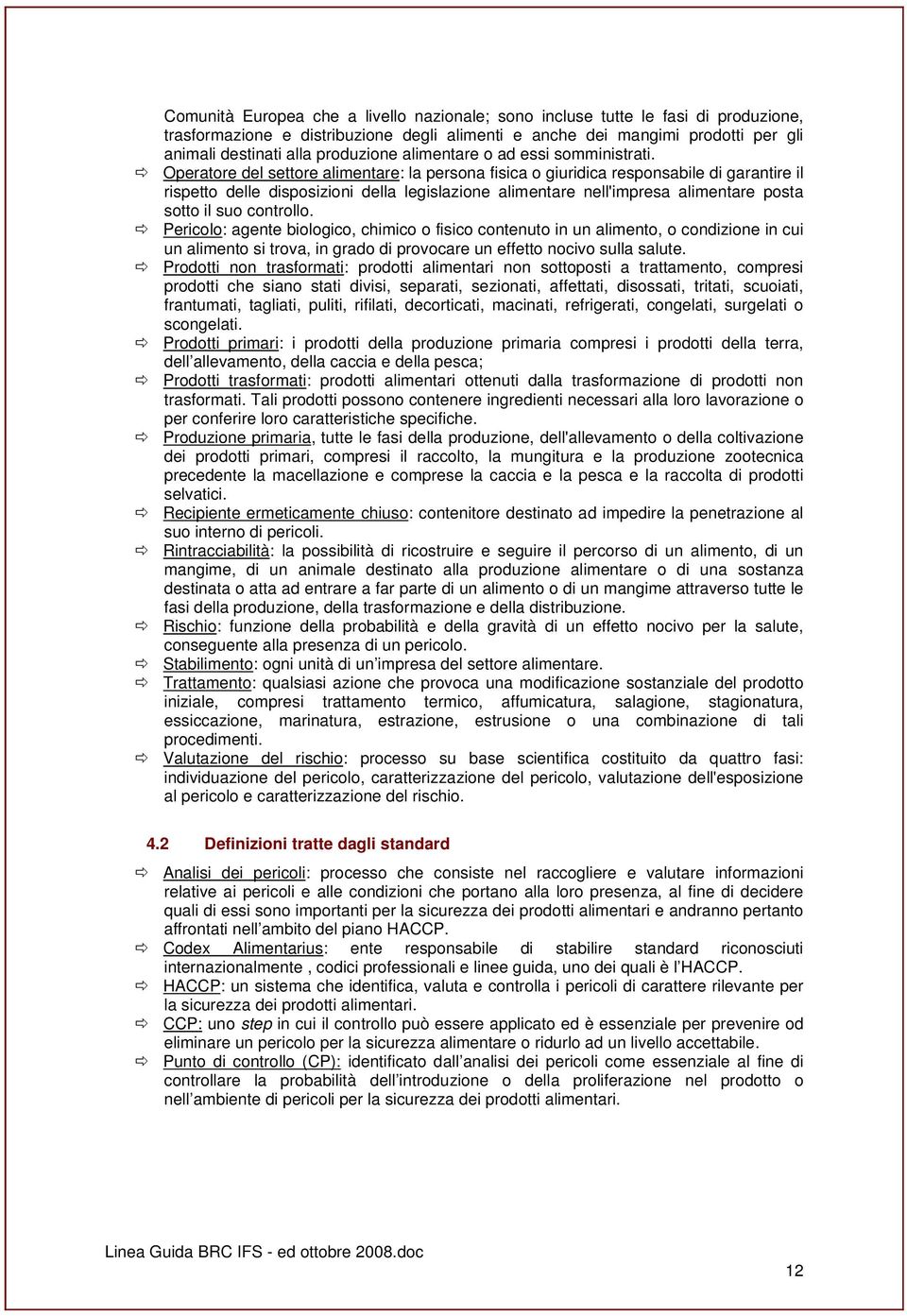 Operatore del settore alimentare: la persona fisica o giuridica responsabile di garantire il rispetto delle disposizioni della legislazione alimentare nell'impresa alimentare posta sotto il suo