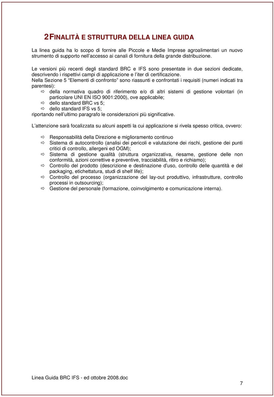 Nella Sezione 5 Elementi di confronto sono riassunti e confrontati i requisiti (numeri indicati tra parentesi): della normativa quadro di riferimento e/o di altri sistemi di gestione volontari (in