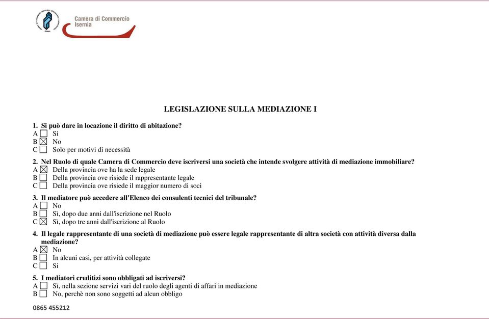 A Della provincia ove ha la sede legale B Della provincia ove risiede il rappresentante legale C Della provincia ove risiede il maggior numero di soci 3.