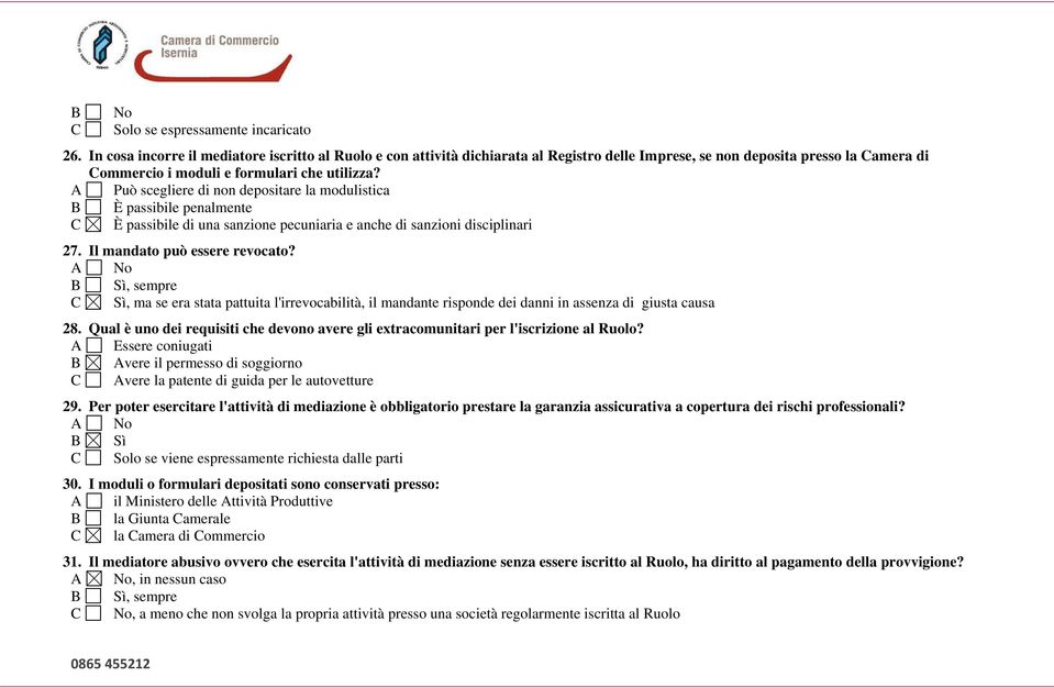 A Può scegliere di non depositare la modulistica B È passibile penalmente C È passibile di una sanzione pecuniaria e anche di sanzioni disciplinari 27. Il mandato può essere revocato?