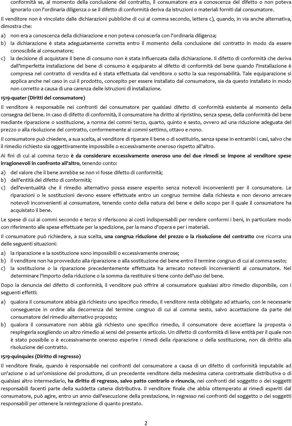 Il venditore non è vincolato dalle dichiarazioni pubbliche di cui al comma secondo, lettera c), quando, in via anche alternativa, dimostra che: a) non era a conoscenza della dichiarazione e non