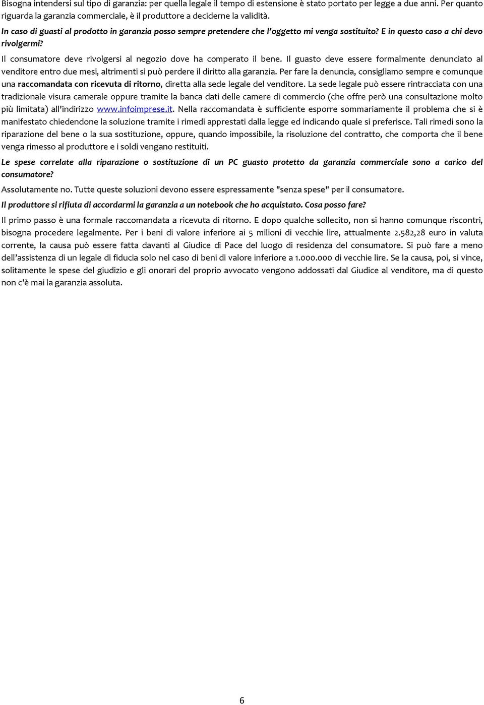 E in questo caso a chi devo rivolgermi? Il consumatore deve rivolgersi al negozio dove ha comperato il bene.