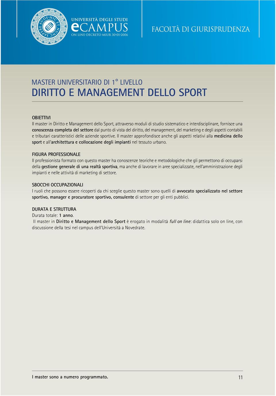 Il master approfondisce anche gli aspetti relativi alla medicina dello sport e all architettura e collocazione degli impianti nel tessuto urbano.