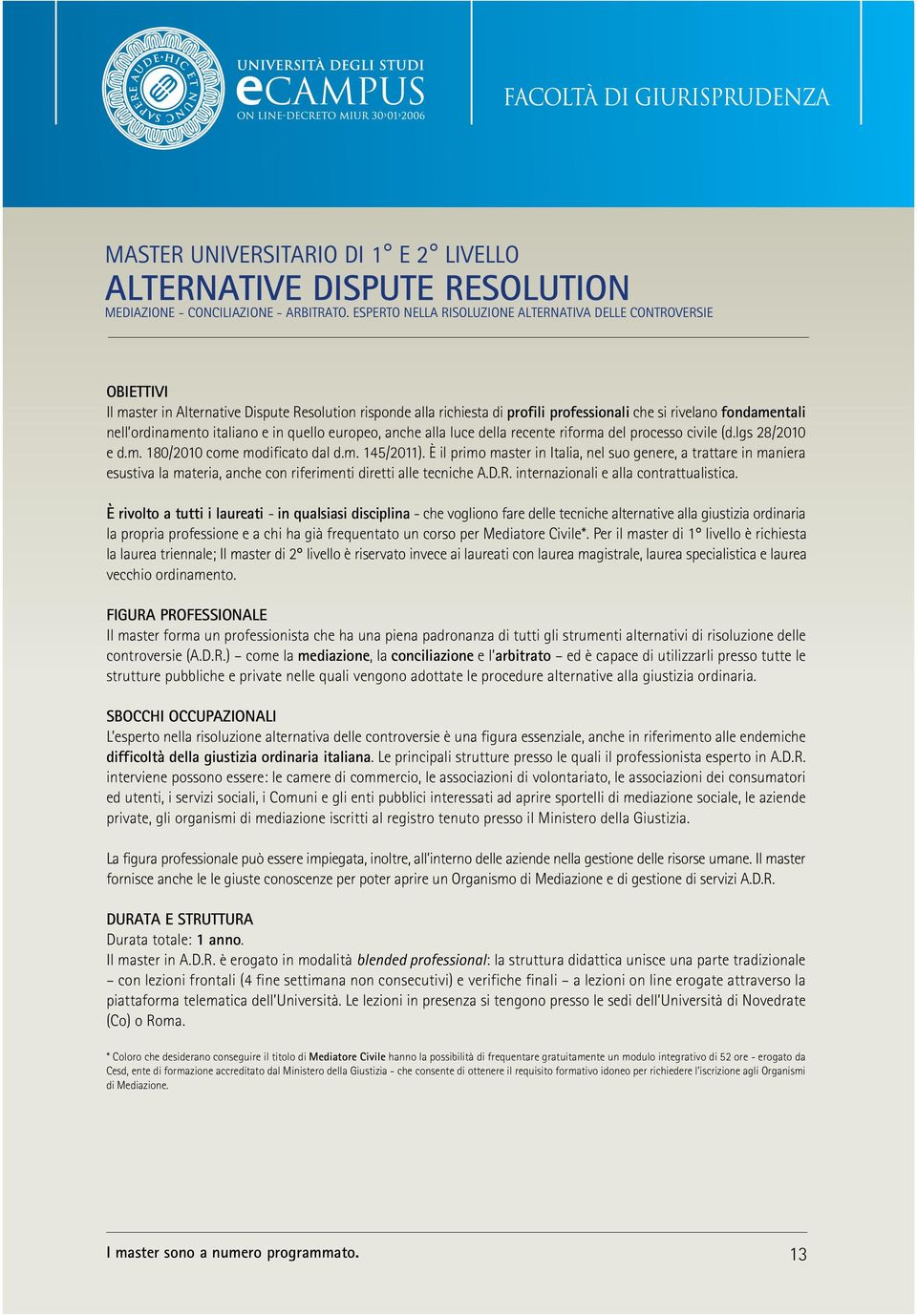 ordinamento italiano e in quello europeo, anche alla luce della recente riforma del processo civile (d.lgs 28/2010 e d.m. 180/2010 come modificato dal d.m. 145/2011).