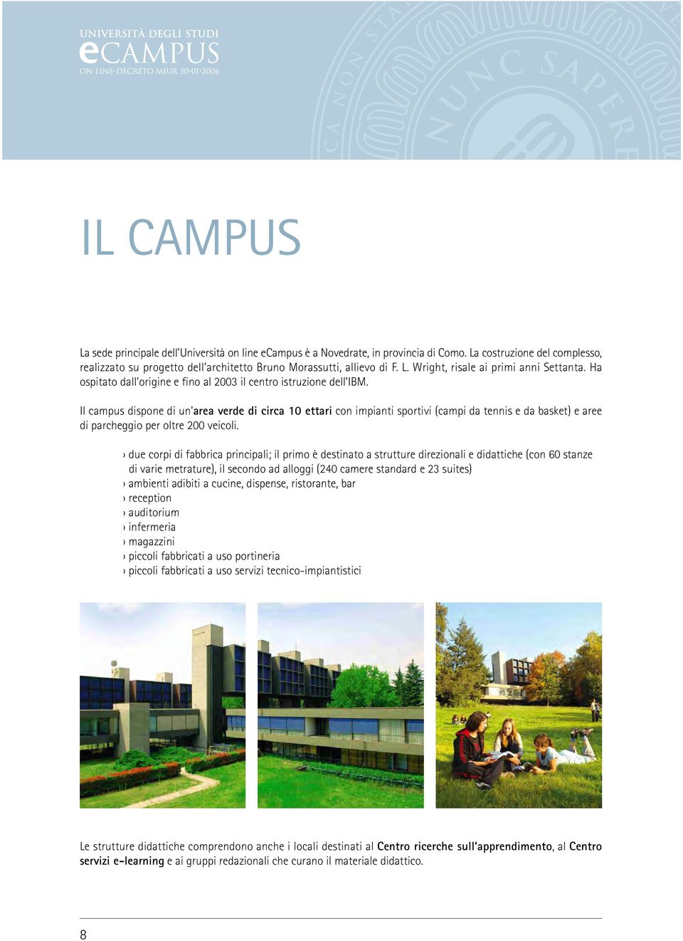 Il campus dispone di un area verde di circa 10 ettari con impianti sportivi (campi da tennis e da basket) e aree di parcheggio per oltre 200 veicoli.